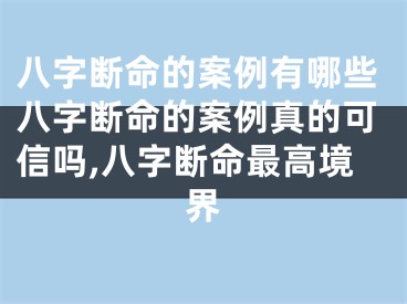 八字断命的案例有哪些八字断命的案例真的可信吗,八字断命最高境界