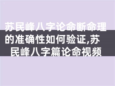 苏民峰八字论命断命理的准确性如何验证,苏民峰八字篇论命视频