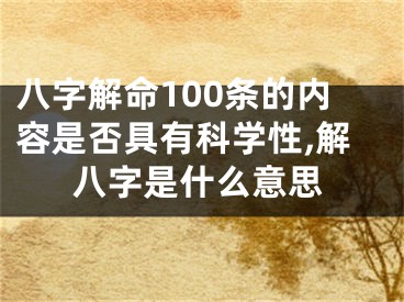 八字解命100条的内容是否具有科学性,解八字是什么意思
