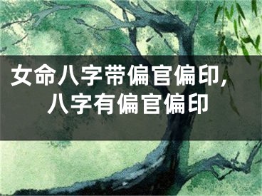 女命八字带偏官偏印,八字有偏官偏印
