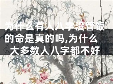 为什么有人八字没管饭的命是真的吗,为什么大多数人八字都不好