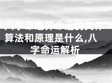 八字命理算命运的具体算法和原理是什么,八字命运解析