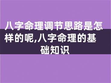 八字命理调节思路是怎样的呢,八字命理的基础知识