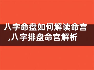 八字命盘如何解读命宫,八字排盘命宫解析