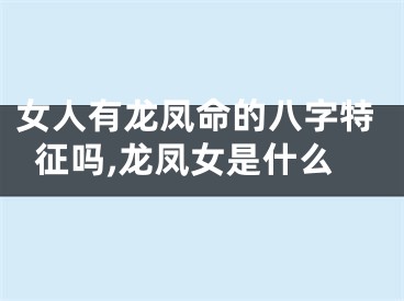 女人有龙凤命的八字特征吗,龙凤女是什么