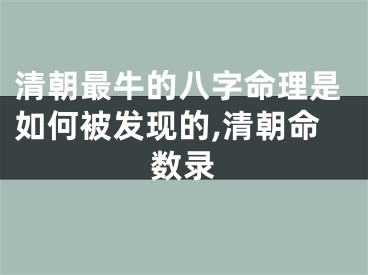 清朝最牛的八字命理是如何被发现的,清朝命数录