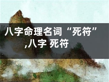 八字命理名词“死符”,八字 死符