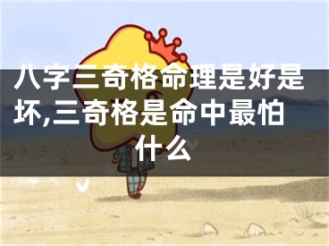 八字三奇格命理是好是坏,三奇格是命中最怕什么