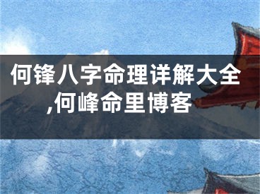 何锋八字命理详解大全,何峰命里博客