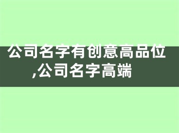 公司名字有创意高品位,公司名字高端