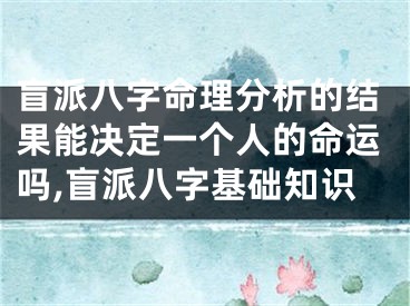 盲派八字命理分析的结果能决定一个人的命运吗,盲派八字基础知识