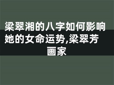梁翠湘的八字如何影响她的女命运势,梁翠芳画家
