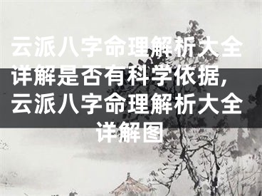 云派八字命理解析大全详解是否有科学依据,云派八字命理解析大全详解图