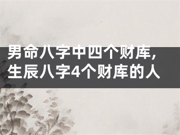 男命八字中四个财库,生辰八字4个财库的人