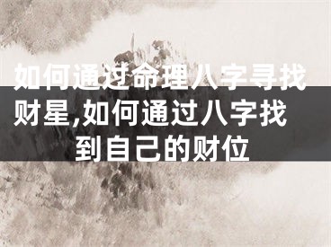 如何通过命理八字寻找财星,如何通过八字找到自己的财位