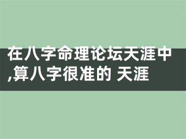 在八字命理论坛天涯中,算八字很准的 天涯