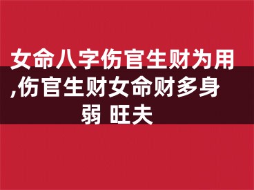 女命八字伤官生财为用,伤官生财女命财多身弱 旺夫