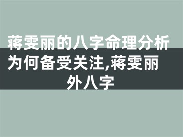 蒋雯丽的八字命理分析为何备受关注,蒋雯丽外八字