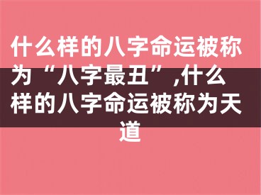 什么样的八字命运被称为“八字最丑”,什么样的八字命运被称为天道