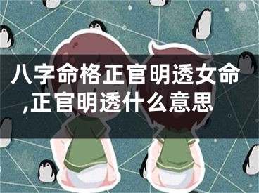 八字命格正官明透女命,正官明透什么意思