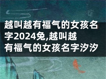 越叫越有福气的女孩名字2024兔,越叫越有福气的女孩名字汐汐