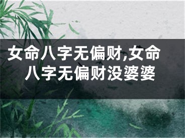 女命八字无偏财,女命八字无偏财没婆婆