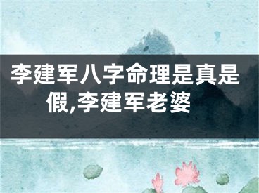 李建军八字命理是真是假,李建军老婆