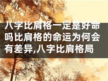 八字比肩格一定是好命吗比肩格的命运为何会有差异,八字比肩格局
