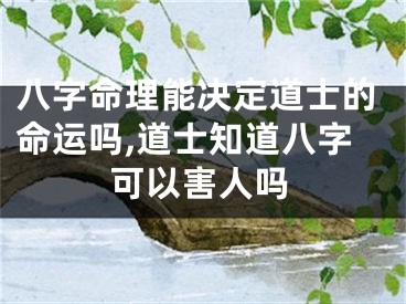 八字命理能决定道士的命运吗,道士知道八字可以害人吗