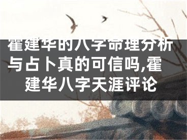 霍建华的八字命理分析与占卜真的可信吗,霍建华八字天涯评论
