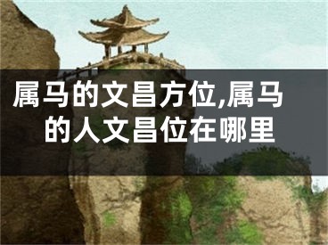 属马的文昌方位,属马的人文昌位在哪里