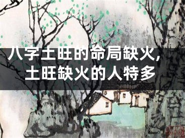 八字土旺的命局缺火,土旺缺火的人特多