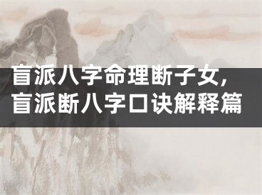 盲派八字命理断子女,盲派断八字口诀解释篇