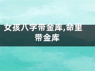 女孩八字带金库,命里带金库