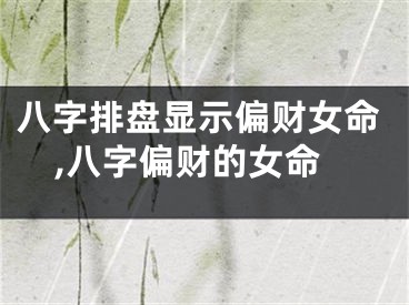 八字排盘显示偏财女命,八字偏财的女命