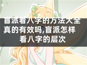 盲派看八字的方法大全真的有效吗,盲派怎样看八字的层次