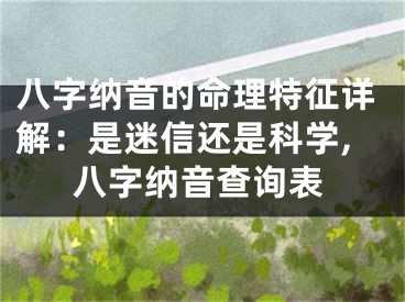八字纳音的命理特征详解：是迷信还是科学,八字纳音查询表