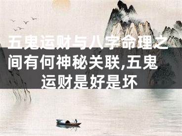 五鬼运财与八字命理之间有何神秘关联,五鬼运财是好是坏