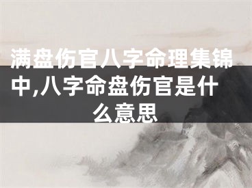 满盘伤官八字命理集锦中,八字命盘伤官是什么意思