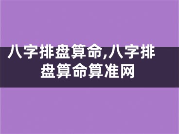 八字排盘算命,八字排盘算命算准网