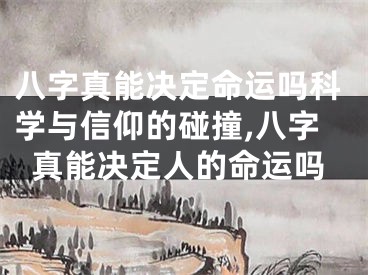 八字真能决定命运吗科学与信仰的碰撞,八字真能决定人的命运吗