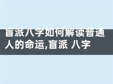 盲派八字如何解读普通人的命运,盲派 八字