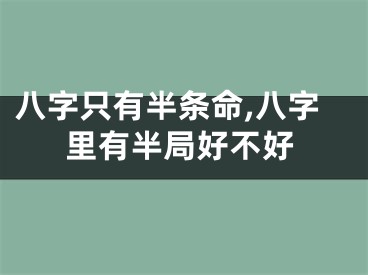 八字只有半条命,八字里有半局好不好