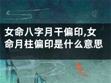 女命八字月干偏印,女命月柱偏印是什么意思