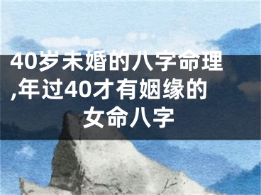 40岁未婚的八字命理,年过40才有姻缘的女命八字