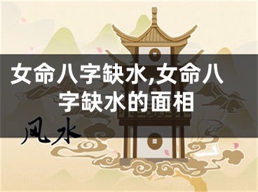 女命八字缺水,女命八字缺水的面相