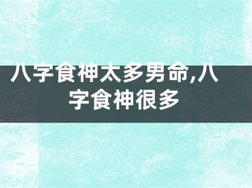 八字食神太多男命,八字食神很多