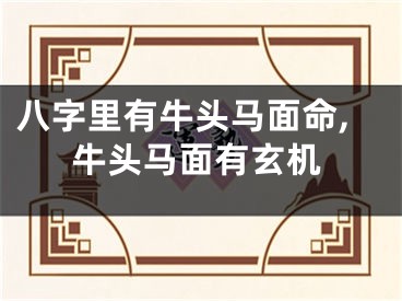 八字里有牛头马面命,牛头马面有玄机