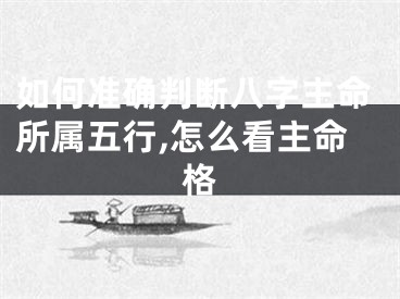 如何准确判断八字主命所属五行,怎么看主命格