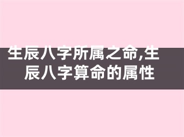 生辰八字所属之命,生辰八字算命的属性